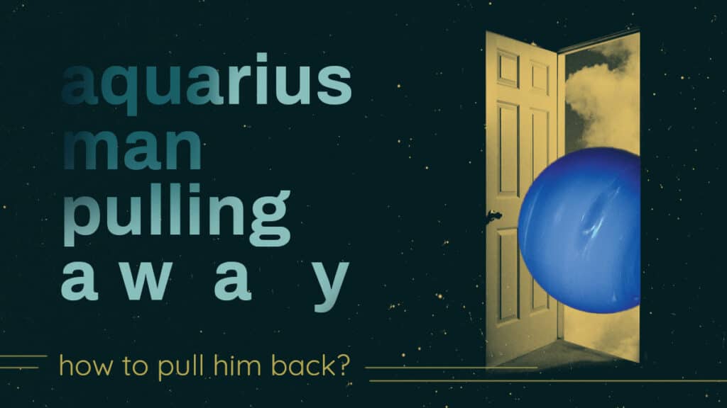 Is Your Aquarius Man Pulling Away? Here’s What To Do