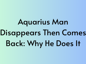 Aquarius Man Disappears Then Comes Back: Why He Does It