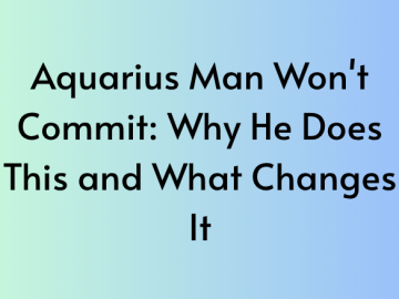 Aquarius Man Won’t Commit: Why He Does This and What Changes It